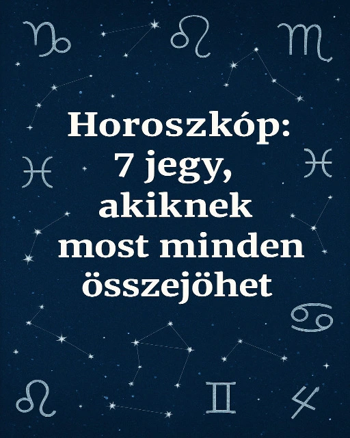 Horoszkop 7 jegy akiknek most minden osszejohet